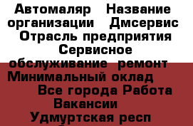 Автомаляр › Название организации ­ Дмсервис › Отрасль предприятия ­ Сервисное обслуживание, ремонт › Минимальный оклад ­ 40 000 - Все города Работа » Вакансии   . Удмуртская респ.,Сарапул г.